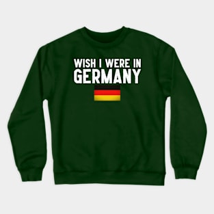 Wish I were in Germany Crewneck Sweatshirt